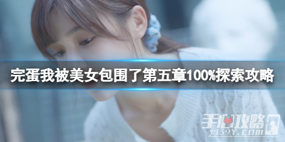 《完蛋我被美女包围了》第五章100%探索攻略