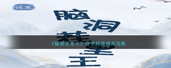 《脑洞茬里王》分手风波通关攻略