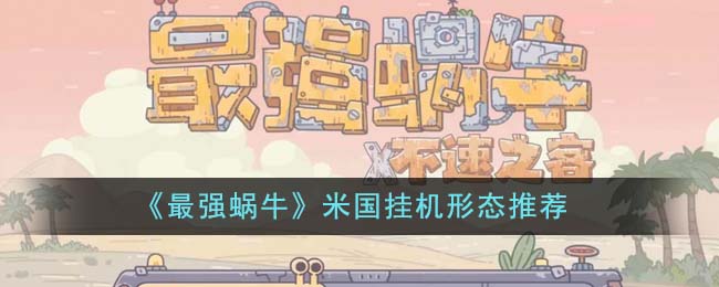 《最强蜗牛》米国挂机形态推荐